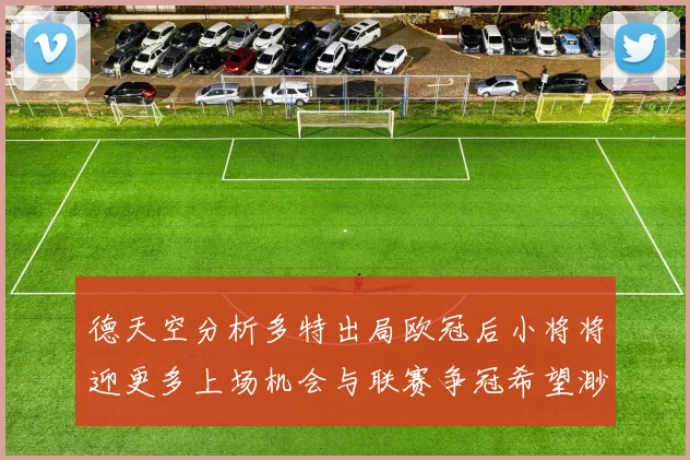 德天空分析多特出局欧冠后小将将迎更多上场机会与联赛争冠希望渺茫