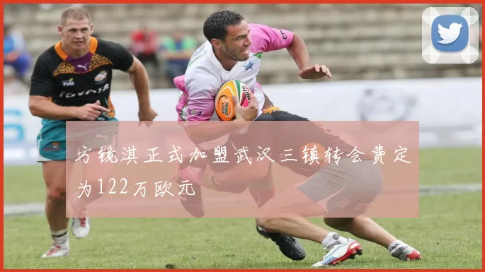 方镜淇正式加盟武汉三镇转会费定为122万欧元